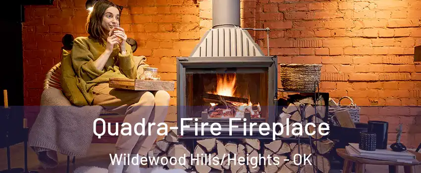 Quadra-Fire Fireplace Wildewood Hills/Heights - OK