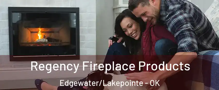 Regency Fireplace Products Edgewater/Lakepointe - OK