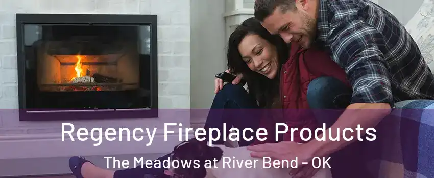 Regency Fireplace Products The Meadows at River Bend - OK