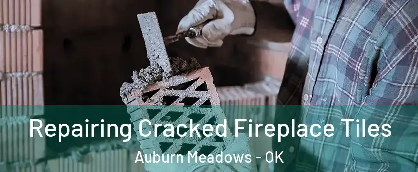 Repairing Cracked Fireplace Tiles Auburn Meadows - OK
