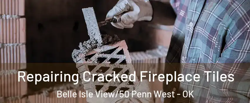 Repairing Cracked Fireplace Tiles Belle Isle View/50 Penn West - OK