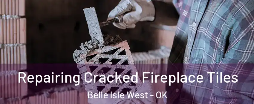 Repairing Cracked Fireplace Tiles Belle Isle West - OK