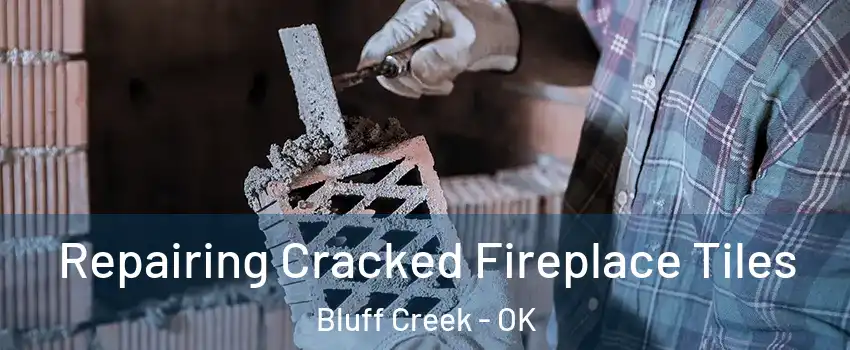 Repairing Cracked Fireplace Tiles Bluff Creek - OK