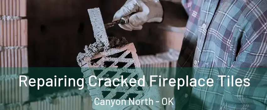 Repairing Cracked Fireplace Tiles Canyon North - OK