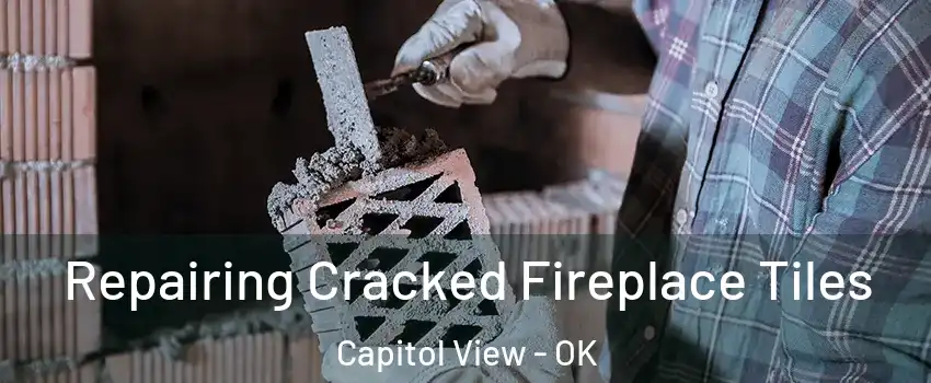 Repairing Cracked Fireplace Tiles Capitol View - OK