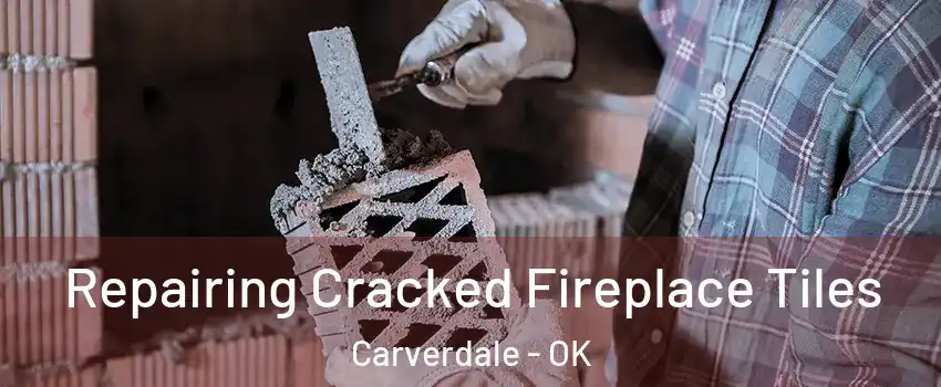 Repairing Cracked Fireplace Tiles Carverdale - OK