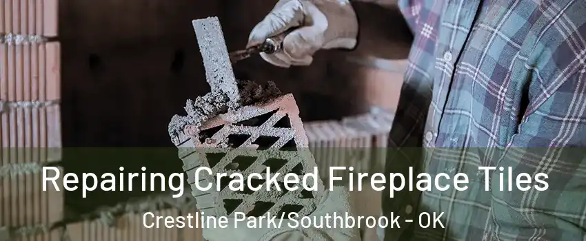 Repairing Cracked Fireplace Tiles Crestline Park/Southbrook - OK