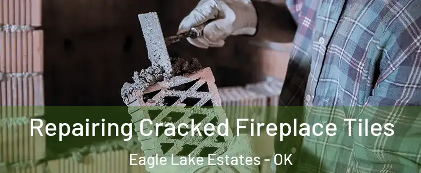 Repairing Cracked Fireplace Tiles Eagle Lake Estates - OK