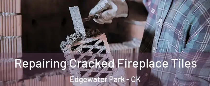 Repairing Cracked Fireplace Tiles Edgewater Park - OK
