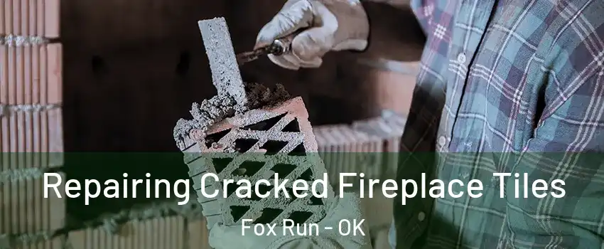 Repairing Cracked Fireplace Tiles Fox Run - OK