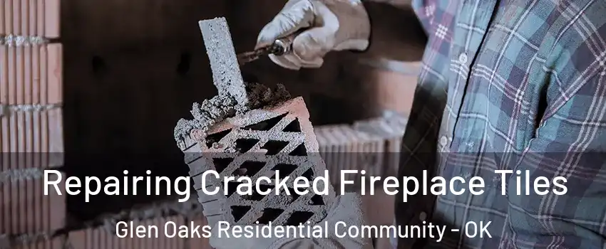 Repairing Cracked Fireplace Tiles Glen Oaks Residential Community - OK
