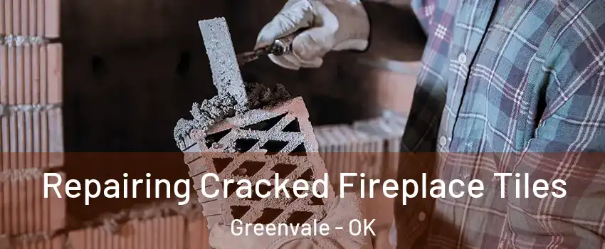 Repairing Cracked Fireplace Tiles Greenvale - OK