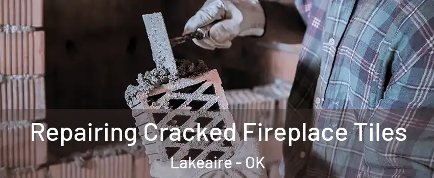 Repairing Cracked Fireplace Tiles Lakeaire - OK