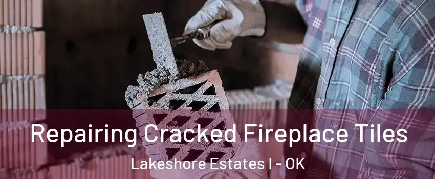 Repairing Cracked Fireplace Tiles Lakeshore Estates I - OK