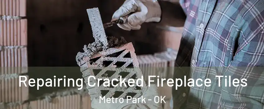 Repairing Cracked Fireplace Tiles Metro Park - OK