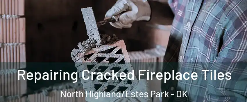 Repairing Cracked Fireplace Tiles North Highland/Estes Park - OK