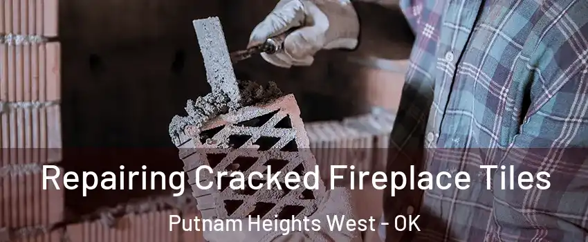 Repairing Cracked Fireplace Tiles Putnam Heights West - OK