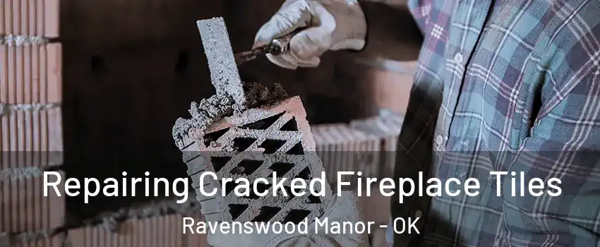 Repairing Cracked Fireplace Tiles Ravenswood Manor - OK