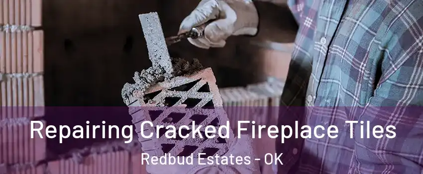 Repairing Cracked Fireplace Tiles Redbud Estates - OK