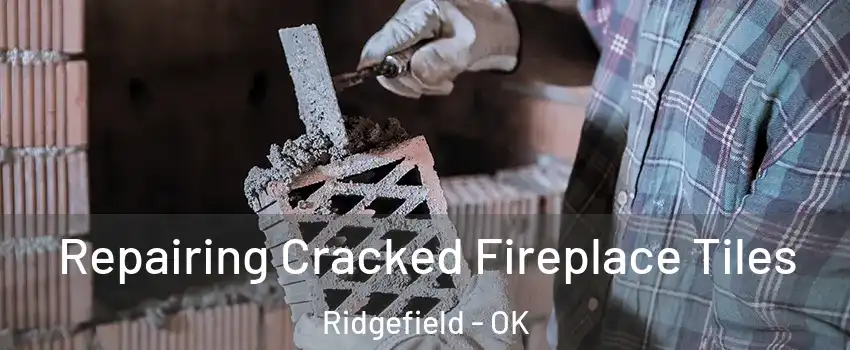 Repairing Cracked Fireplace Tiles Ridgefield - OK