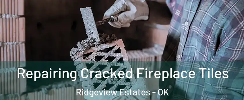 Repairing Cracked Fireplace Tiles Ridgeview Estates - OK