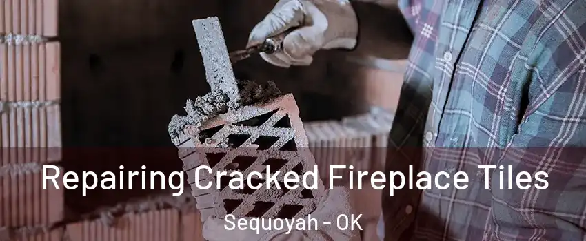 Repairing Cracked Fireplace Tiles Sequoyah - OK