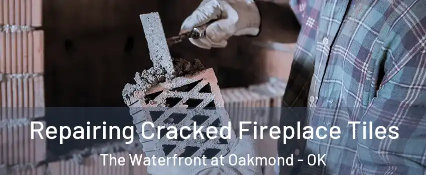 Repairing Cracked Fireplace Tiles The Waterfront at Oakmond - OK
