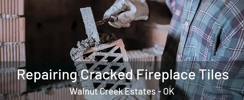 Repairing Cracked Fireplace Tiles Walnut Creek Estates - OK