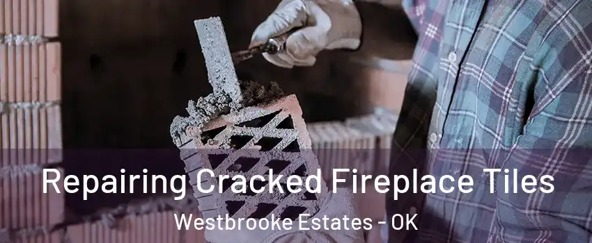 Repairing Cracked Fireplace Tiles Westbrooke Estates - OK
