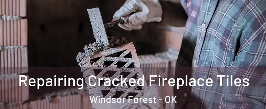 Repairing Cracked Fireplace Tiles Windsor Forest - OK