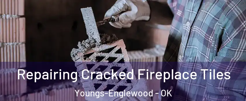 Repairing Cracked Fireplace Tiles Youngs-Englewood - OK