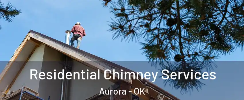 Residential Chimney Services Aurora - OK