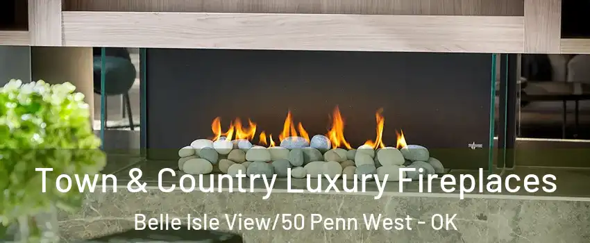 Town & Country Luxury Fireplaces Belle Isle View/50 Penn West - OK