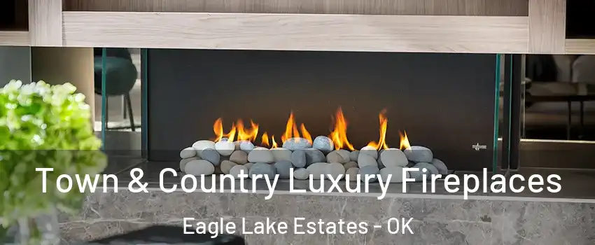 Town & Country Luxury Fireplaces Eagle Lake Estates - OK