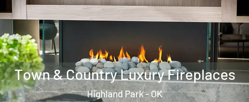 Town & Country Luxury Fireplaces Highland Park - OK