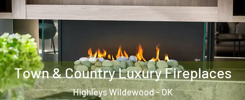 Town & Country Luxury Fireplaces Highleys Wildewood - OK