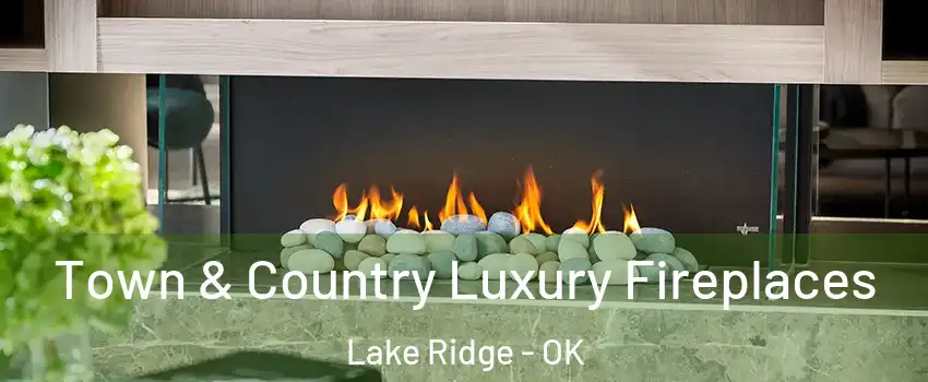 Town & Country Luxury Fireplaces Lake Ridge - OK