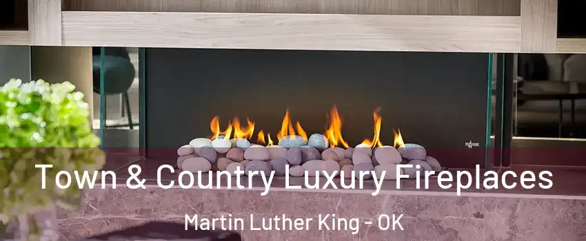 Town & Country Luxury Fireplaces Martin Luther King - OK