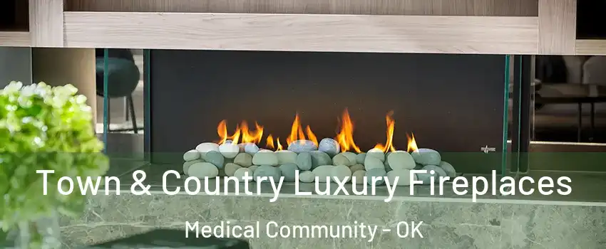 Town & Country Luxury Fireplaces Medical Community - OK