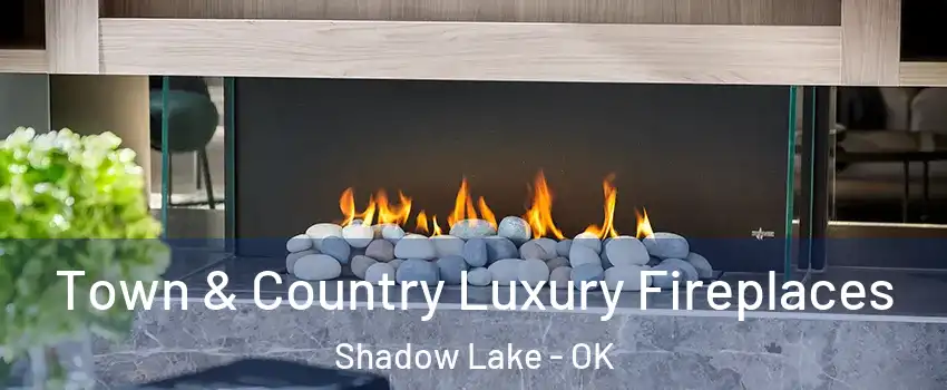 Town & Country Luxury Fireplaces Shadow Lake - OK