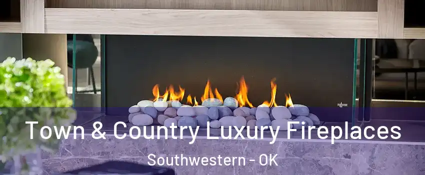 Town & Country Luxury Fireplaces Southwestern - OK