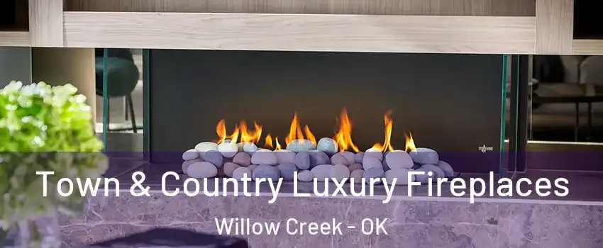 Town & Country Luxury Fireplaces Willow Creek - OK