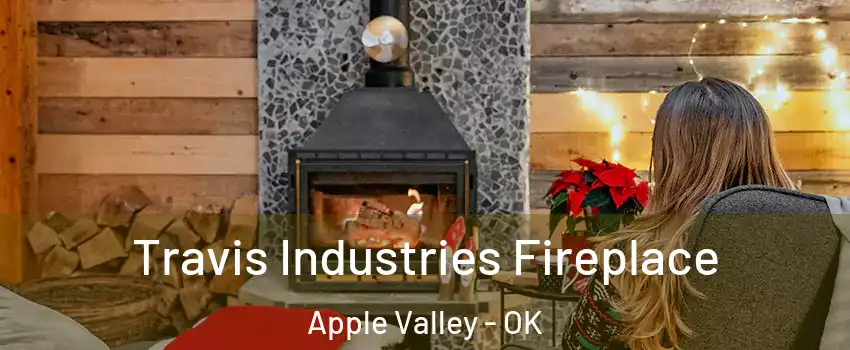 Travis Industries Fireplace Apple Valley - OK