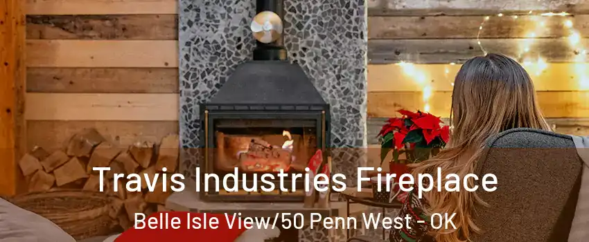 Travis Industries Fireplace Belle Isle View/50 Penn West - OK
