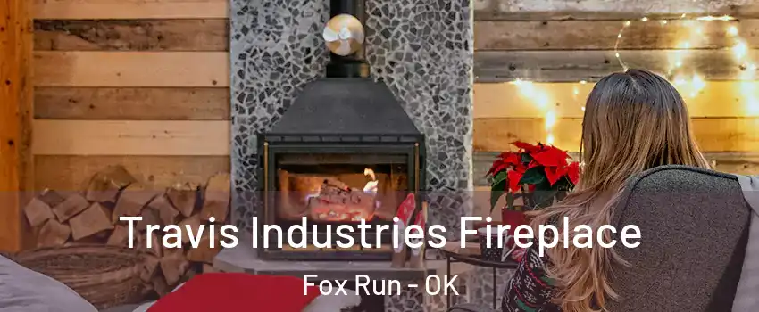 Travis Industries Fireplace Fox Run - OK