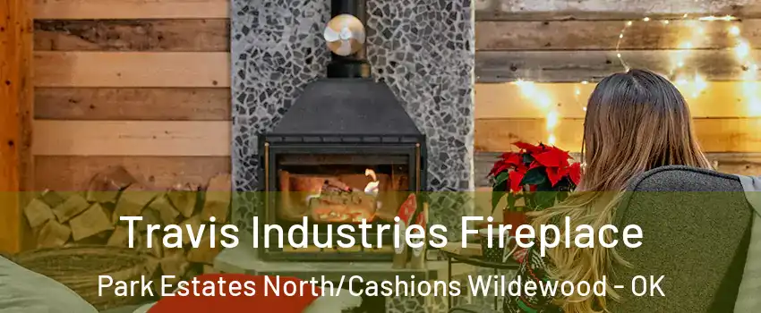 Travis Industries Fireplace Park Estates North/Cashions Wildewood - OK