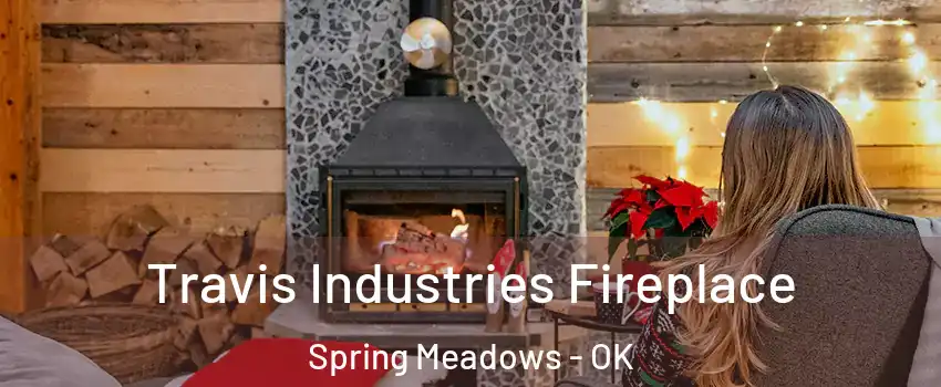 Travis Industries Fireplace Spring Meadows - OK