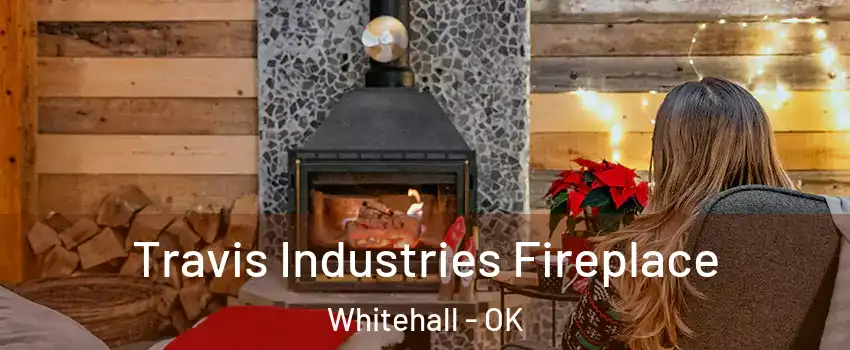 Travis Industries Fireplace Whitehall - OK