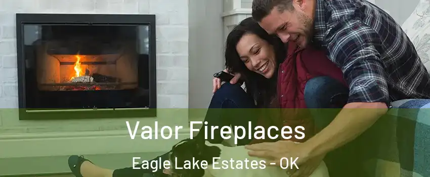 Valor Fireplaces Eagle Lake Estates - OK