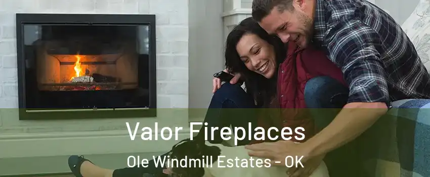 Valor Fireplaces Ole Windmill Estates - OK